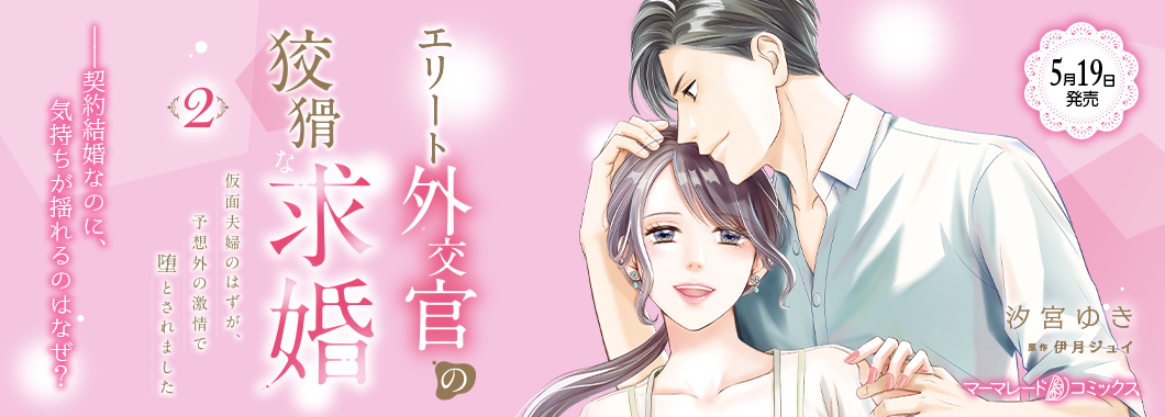 エリート外交官の狡猾な求婚～仮面夫婦のはずが、予想外の激情で堕とされました～　2