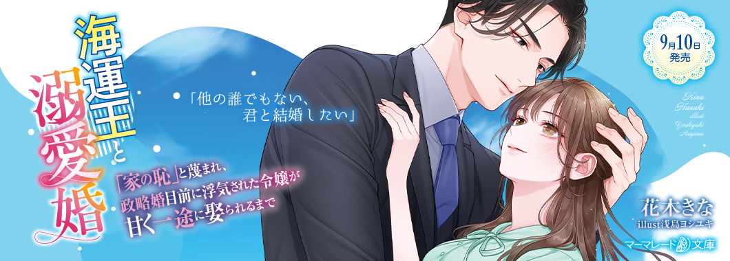 海運王と溺愛婚～「家の恥」と蔑まれ、政略婚目前に浮気された令嬢が甘く一途に娶られるまで～