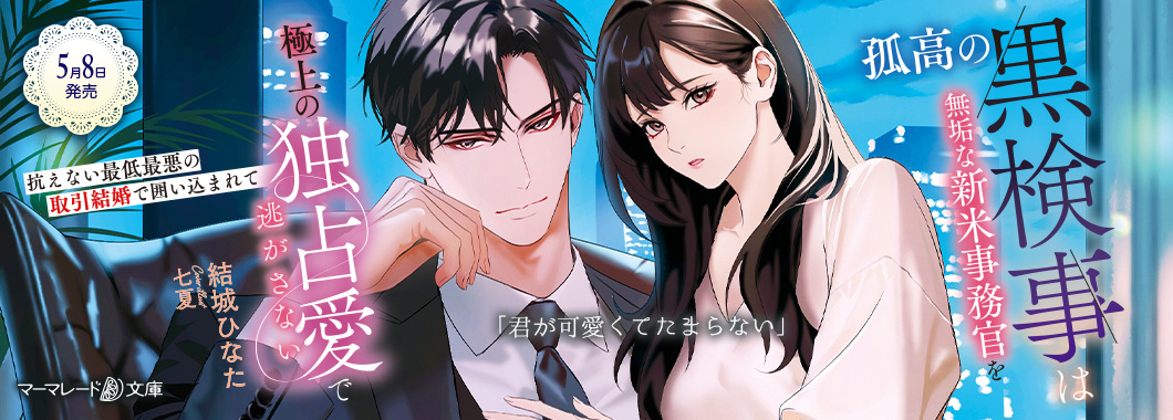 孤高の黒検事は無垢な新米事務官を極上の独占愛で逃がさない～抗えない最低最悪の取引結婚で囲い込まれて～