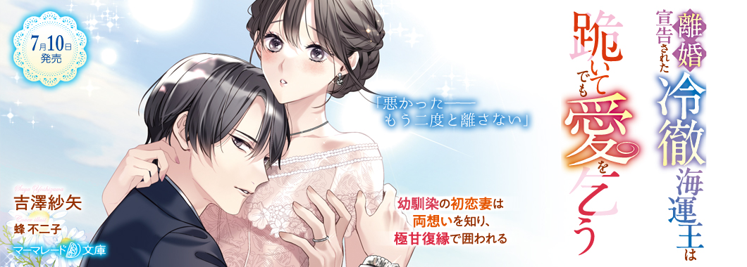 離婚宣告された冷徹海運王は跪いてでも愛を乞う~幼馴染の初恋妻は両想いを知り、極甘復縁で囲われる~