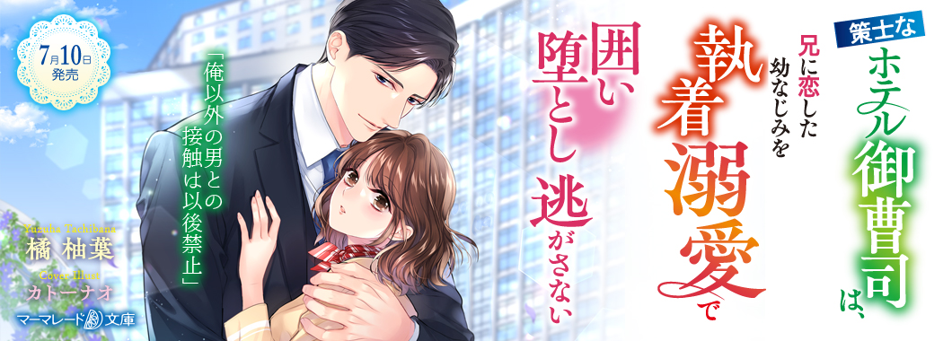 策士なホテル御曹司は、兄に恋した幼なじみを執着溺愛で囲い堕とし逃がさない